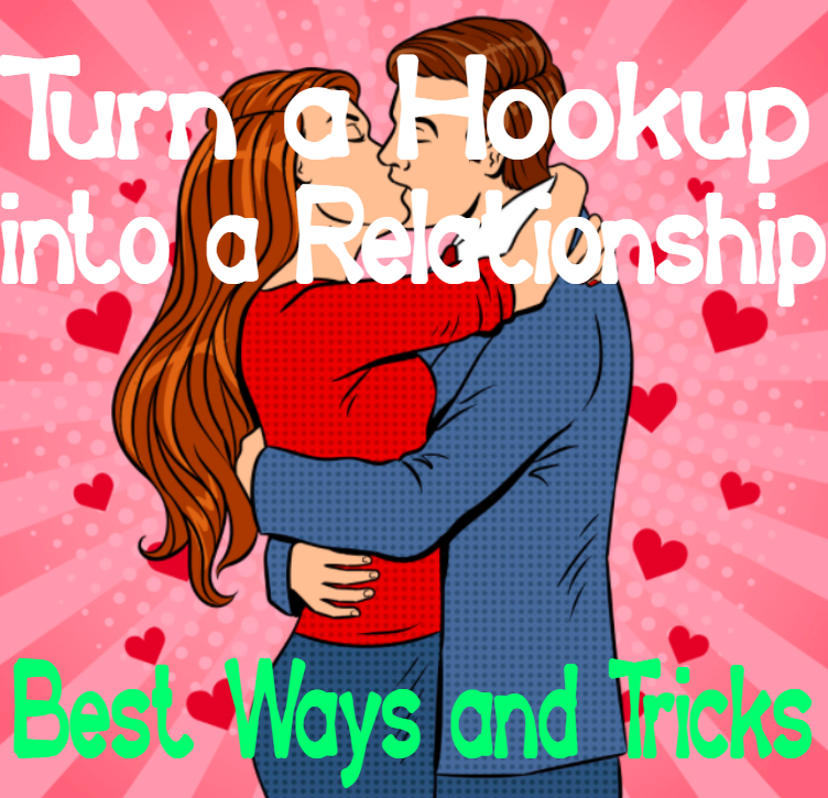 Turn a hookup into a relationships